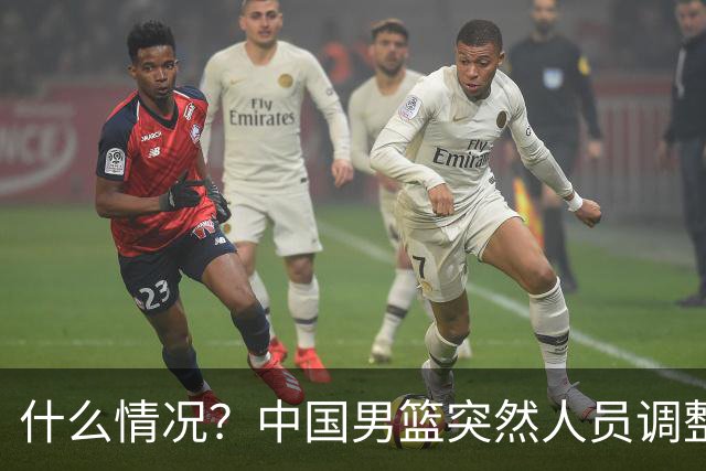 什么情况？中国男篮突然人员调整，高诗岩离队，胡明轩紧急入队