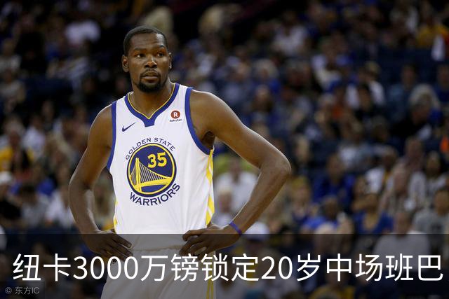 纽卡3000万镑锁定20岁中场班巴，今日体检填补托纳利空缺