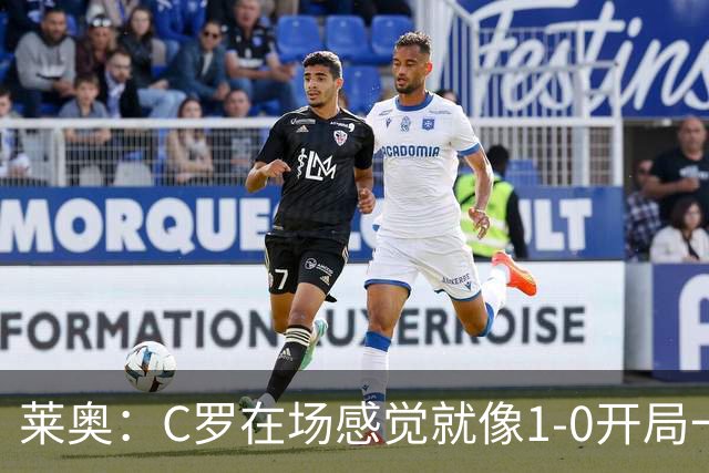 莱奥：C罗在场感觉就像1-0开局一样；我目前的目标是留在欧洲