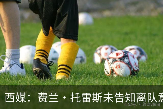 西媒：费兰·托雷斯未告知离队意愿，巴萨9月谈续约，世界杯英雄有望留队