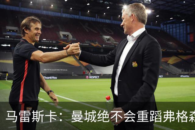 马雷斯卡：曼城绝不会重蹈弗格森爵士离任后曼联的覆辙